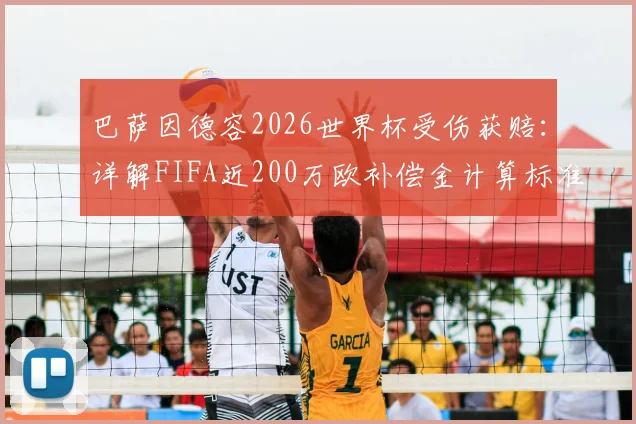 巴萨因德容2026世界杯受伤获赔:详解FIFA近200万欧补偿金计算标准、申请流程与俱乐部权益