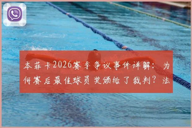 本菲卡2026赛季争议事件详解：为何赛后最佳球员奖颁给了裁判？法马利康2-2战平背后