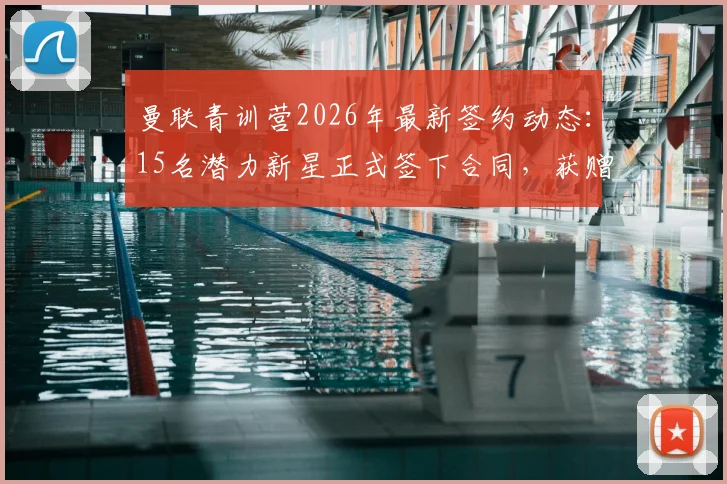 曼联青训营2026年最新签约动态：15名潜力新星正式签下合同，获赠俱乐部纪念球衣仪式揭秘