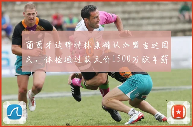 葡萄牙边锋特林康确认加盟吉达国民,体检通过获天价1500万欧年薪