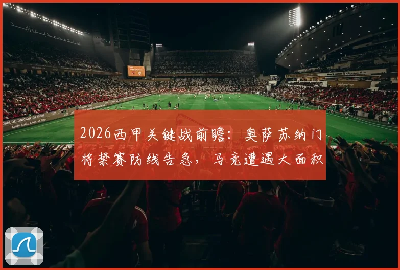 2026西甲关键战前瞻:奥萨苏纳门将禁赛防线告急,马竞遭遇大面积伤病如何排兵布阵?