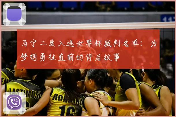 马宁二度入选世界杯裁判名单：为梦想勇往直前的背后故事