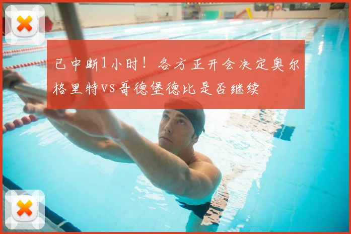 已中断1小时！各方正开会决定奥尔格里特vs哥德堡德比是否继续